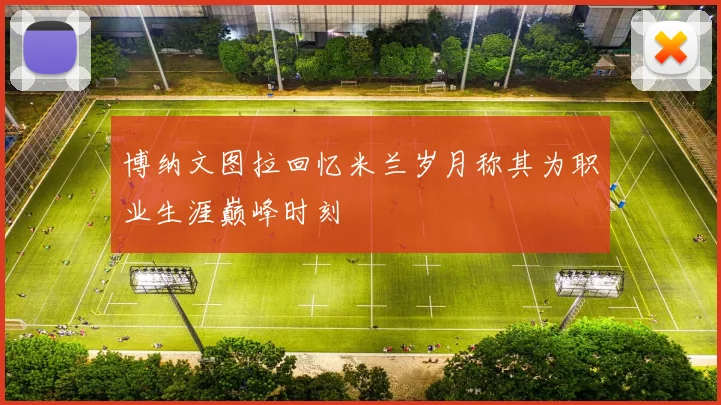 博纳文图拉回忆米兰岁月称其为职业生涯巅峰时刻