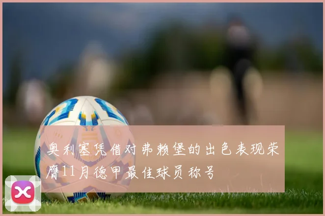 奥利塞凭借对弗赖堡的出色表现荣膺11月德甲最佳球员称号